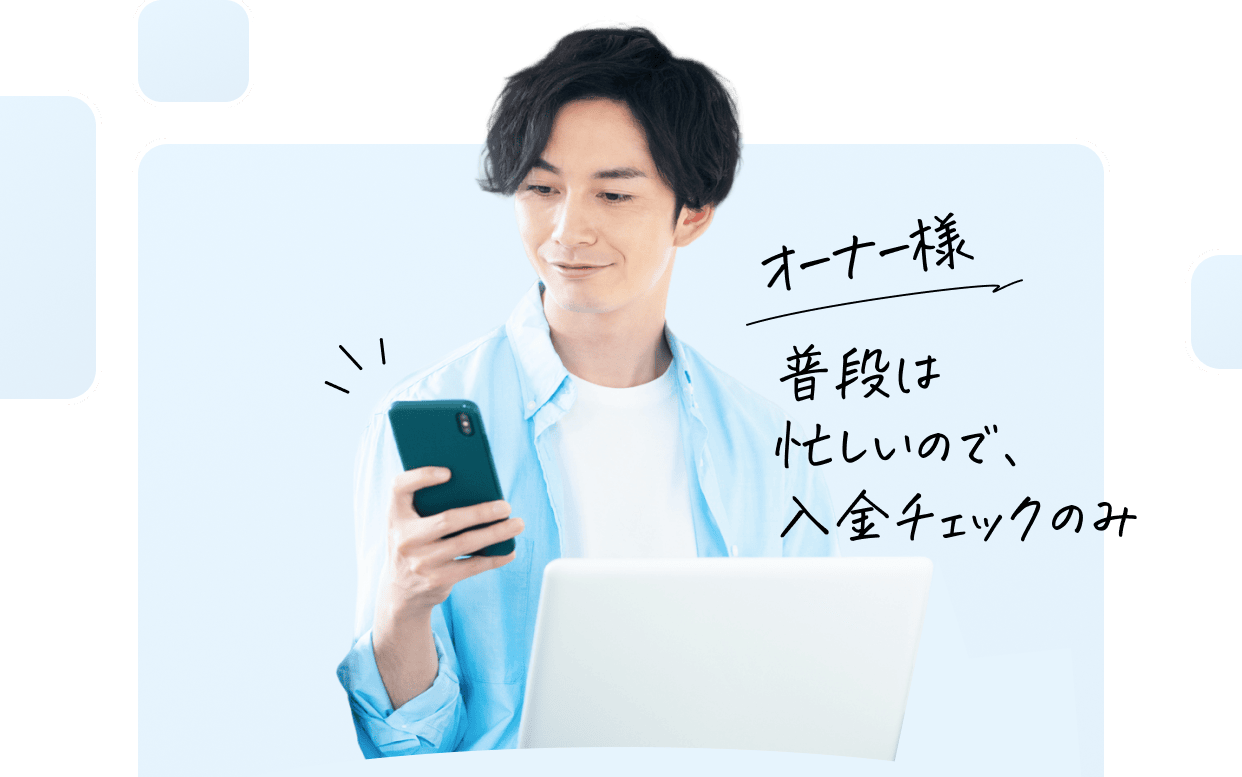 オーナー様 普段は忙しいので、入金チェックのみ